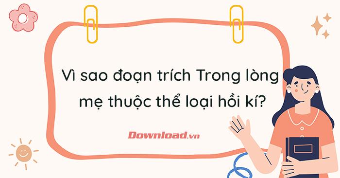 Lý giải nguyên nhân đoạn trích Trong lòng mẹ được xếp vào thể loại hồi kí - Soạn bài Trong lòng mẹ sách Cánh Diều